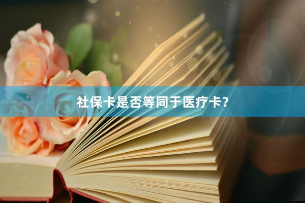 社保卡是否等同于医疗卡？